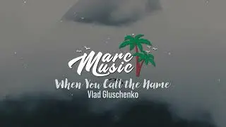 Vlad Gluschenko - When You Call the Name (No Copyright Music)