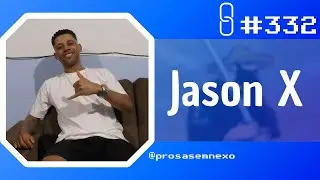 JASON X  - Prosa Sem Nexo Podcast #332