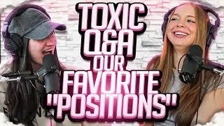 TOXIC Q&A | Our favorite "POSITIONS", what makes a person TOXIC, work bae UPDATES & more.