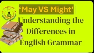 May vs. Might | Understanding the Differences in English Grammar