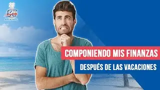 Componiendo mis finanzas después de las vacaciones, tips financieros y Buró de Crédito