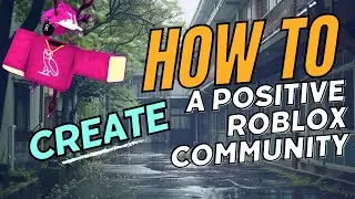 Roblox: How to create a positive Roblox Community!