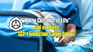 In The Clutches of Life | End of Death | SCP Foundation series canon
