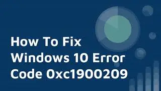 How To Fix Windows 10 Error Code 0xc1900209 