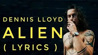Dennis Lloyd - Alien (Lyrics)