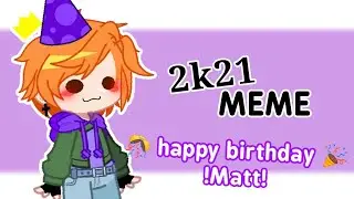 2k21 MEME||animation?||eddsworld||ft.HBD MATT!🎉 (i know im late😅)