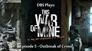 DBS Plays: This War of Mine - 05 - Outbreak of Crime
