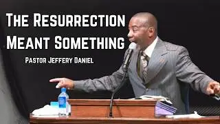 The Resurrection Meant Something | Pastor Jeffery Daniel | White Hill MB Church