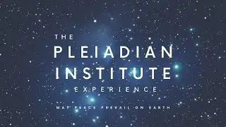 The Pleiadian Institute Experience