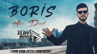 Boris - Aci Dad - ELAY Music Pro (Official Video Yeni Klip 4K )