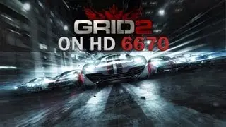 Grid 2 Maxed out on HD 6670 DDR3 (HD)