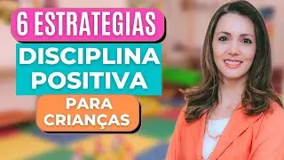 6 Estratégias de DISCIPLINA POSITIVA que todos os pais deveriam saber