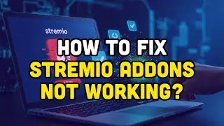 How To Fix Stremio Addons Not Working?