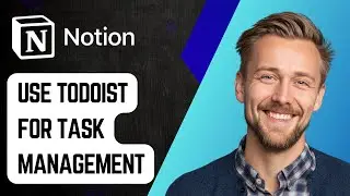 How To Use Todoist With Notion For Task Management [2025 Guide]
