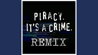 Piracy. It's a Crime. (Remix)