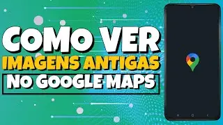 Como Ver Imagens Antigas no Google Maps