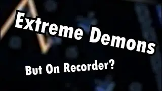 Geometry Dash Extreme Demons ... But on Recorder???