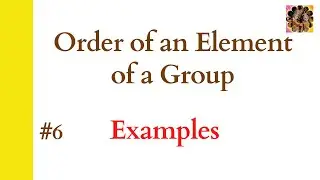 6. Order of an element of a group || Examples || Group Theory 