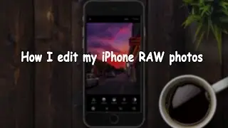 How I edit my iPhone RAW photos
