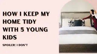 How I Keep My Home Tidy With 5 Young Kids (Spoiler: I Don’t)