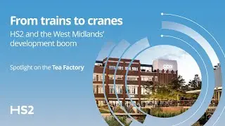 HS2 in the West Midlands: from trains to cranes - spotlight on the Tea Factory