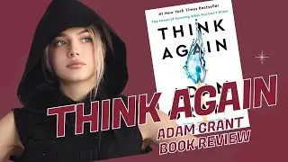 Think Again by Adam Grant book review - on purpose of learning and evolving our beliefs