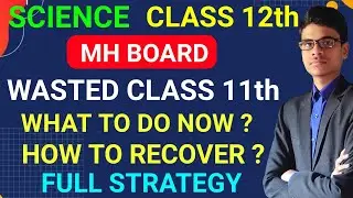 Class 11th Wasted | How to recover class 11 ? Full strategy | Class - 12th | MH Board |