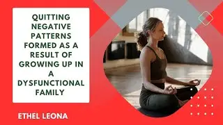 QUITTING NEGATIVE PATTERNS FORMED AS A RESULT OF GROWING UP IN A DYSFUNCTIONAL FAMILY