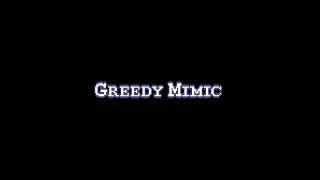 GREEDY MIMIC WALKTHROUGH
