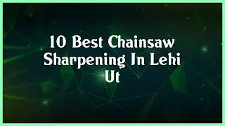 Top 10 Chainsaw Sharpening In Lehi Ut