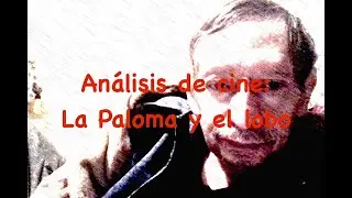 Análisis Cinematográfico  de la PALOMA Y EL LOBO