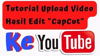 TUTORIAL UPLOAD VIDEO HASIL EDIT CAPCUT KE YOUTUBE