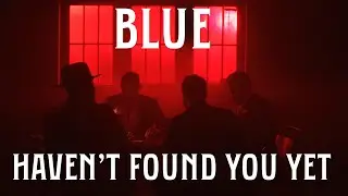 Blue – Haven’t Found You Yet (Alternative Video)