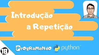 Introdução a repetição: PrOgRaMaNdO Python #18