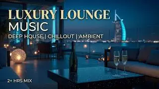 Luxury Lounge Music | Chillout Lounge Music & Luxury Chillout Music - Relaxing Lounge Vibes