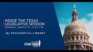 [LBJ Future Forum] Inside the Texas Legislative Session