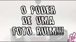 O poder de uma foto ruim!