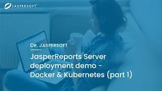 Dr. Jaspersoft - JasperReports Server Deployment Demo - Docker & Kubernetes (part 1)