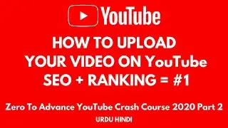 How To Upload Video On YouTube | Rank Your YouTube Videos Fast In 2020 Part #2 | Urdu/Hindi