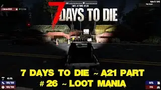 7 Days To Die ~ Part # 26 ~ Loot Mania