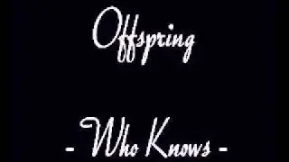 Offspring - Who Knows