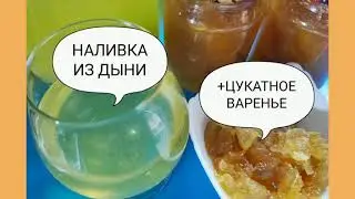 Наливка Из Дыни+ Цукатное Варенье