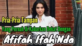 PRIA-PRIA TAMPAN YANG PERNAH DI KABARKAN DEKAT DENGAN AFIFAH IFAH'NDA