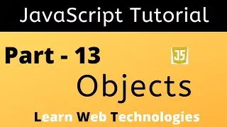JavaScript Tutorial for Beginners - Part 13 | JavaScript Objects | Learn Web Technologies