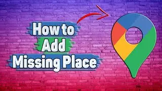 How to Add Missing Place in Google Maps?