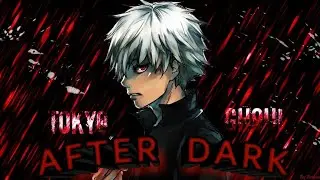 Ken Keneki Tokyo Ghoul - After Dark [edit/amv] *FULL SCREEN*