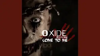 Come to Me (Oxide Room 104)