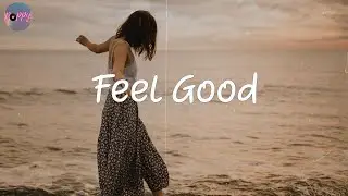 Feel Good - perfect pop songs playlist that make you feel good
