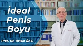 İdeal Penis Boyu Nedir? Penis Uzunluğu ve Kalınlığı Ne Olmalıdır? Prof. Dr. Yavuz Önol