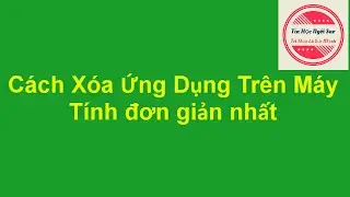 Cách xóa ứng dụng trên máy tính đơn giản nhất
